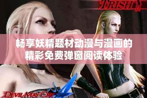 畅享妖精题材动漫与漫画的精彩免费弹窗阅读体验