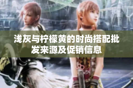浅灰与柠檬黄的时尚搭配批发来源及促销信息
