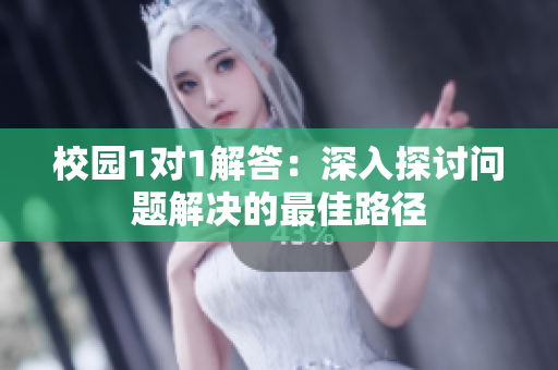 校园1对1解答：深入探讨问题解决的最佳路径