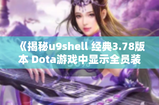 《揭秘u9shell 经典3.78版本 Dota游戏中显示全员装备的技巧》