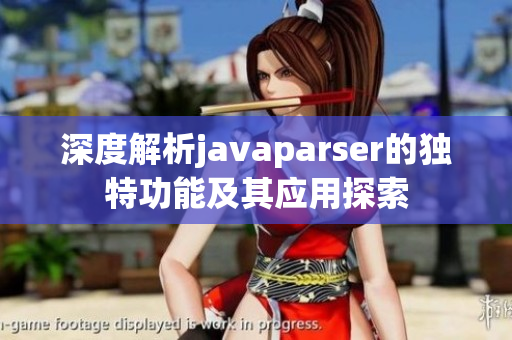 深度解析javaparser的独特功能及其应用探索