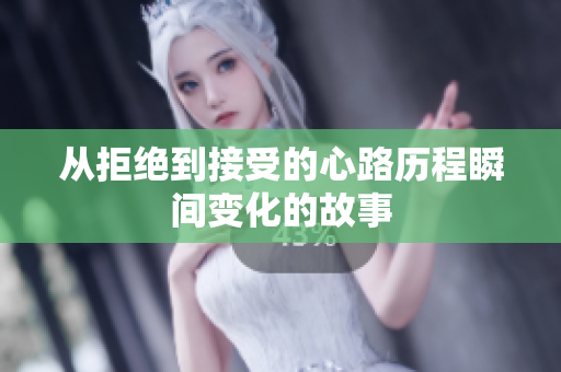从拒绝到接受的心路历程瞬间变化的故事