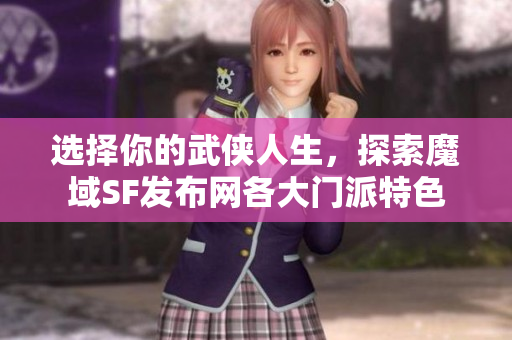 选择你的武侠人生，探索魔域SF发布网各大门派特色