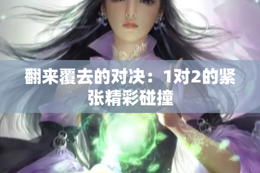 翻来覆去的对决：1对2的紧张精彩碰撞