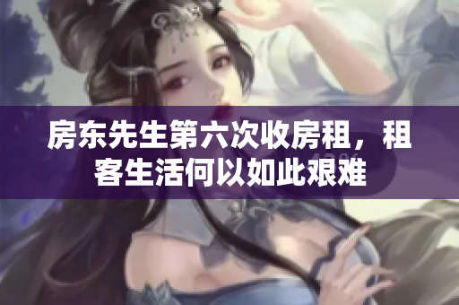 房东先生第六次收房租，租客生活何以如此艰难