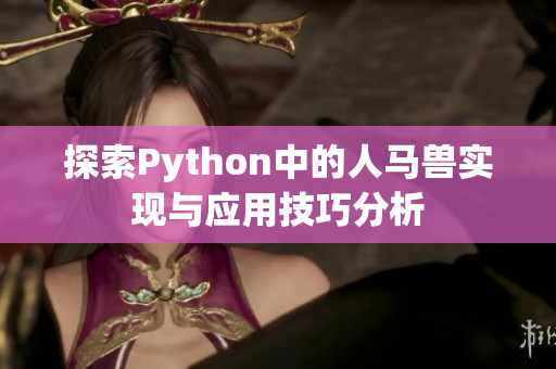 探索Python中的人马兽实现与应用技巧分析