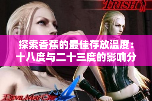 探索香蕉的最佳存放温度：十八度与二十三度的影响分析