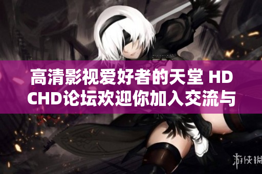 高清影视爱好者的天堂 HDCHD论坛欢迎你加入交流与下载