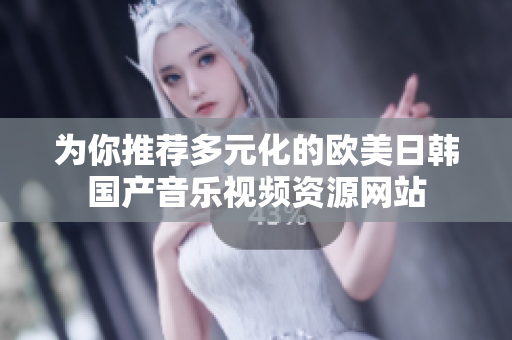 为你推荐多元化的欧美日韩国产音乐视频资源网站