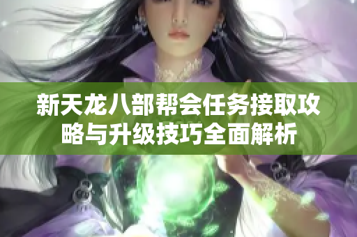 新天龙八部帮会任务接取攻略与升级技巧全面解析