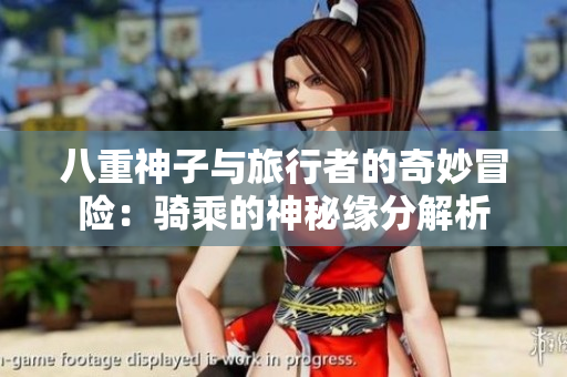 八重神子与旅行者的奇妙冒险：骑乘的神秘缘分解析