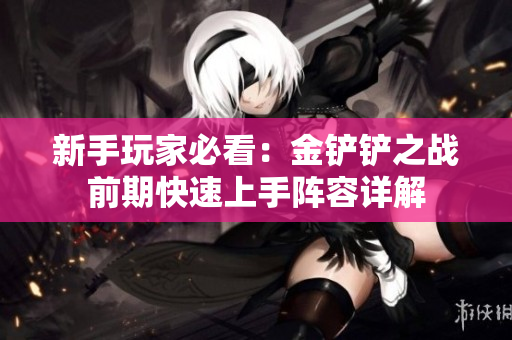 新手玩家必看：金铲铲之战前期快速上手阵容详解