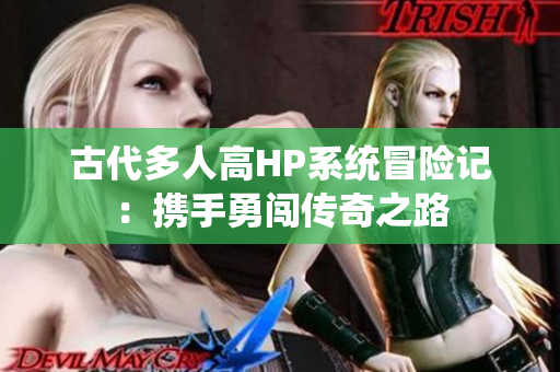 古代多人高HP系统冒险记：携手勇闯传奇之路