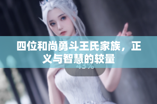 四位和尚勇斗王氏家族，正义与智慧的较量