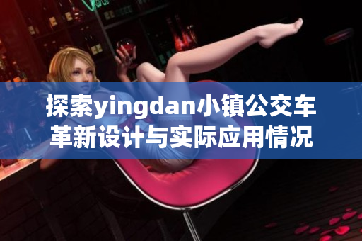 探索yingdan小镇公交车革新设计与实际应用情况