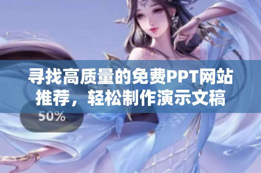 寻找高质量的免费PPT网站推荐，轻松制作演示文稿
