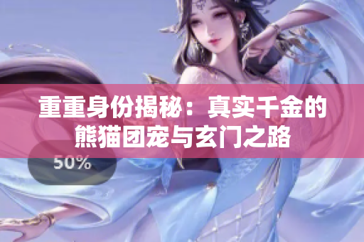 重重身份揭秘：真实千金的熊猫团宠与玄门之路