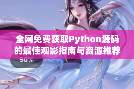 全网免费获取Python源码的最佳观影指南与资源推荐