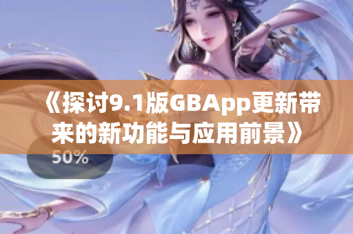 《探讨9.1版GBApp更新带来的新功能与应用前景》