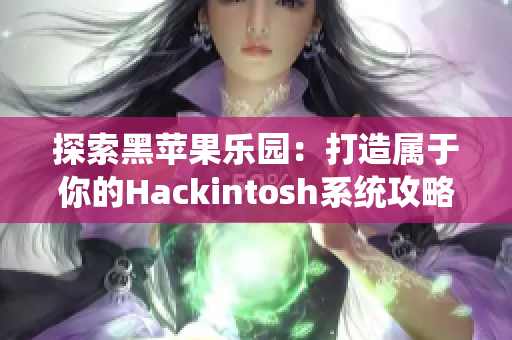 探索黑苹果乐园：打造属于你的Hackintosh系统攻略与分享