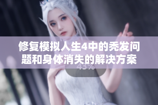 修复模拟人生4中的秃发问题和身体消失的解决方案