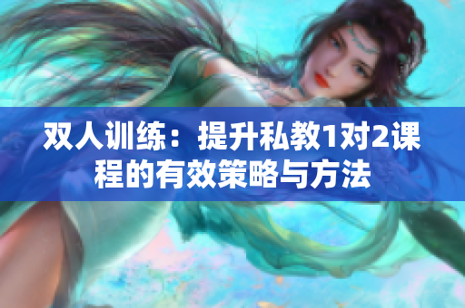 双人训练：提升私教1对2课程的有效策略与方法