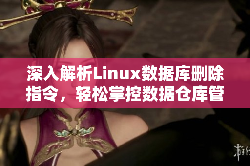 深入解析Linux数据库删除指令，轻松掌控数据仓库管理技巧