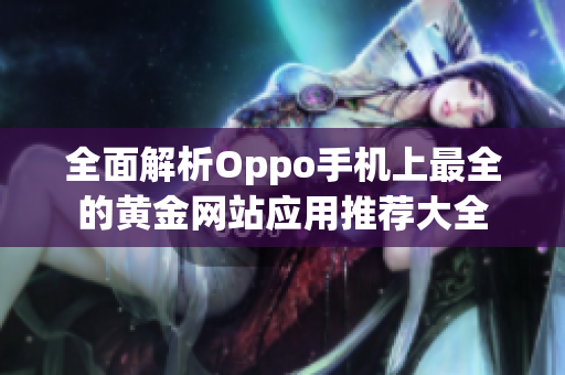 全面解析Oppo手机上最全的黄金网站应用推荐大全