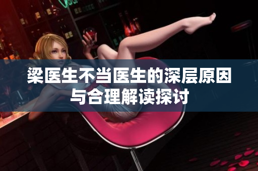 梁医生不当医生的深层原因与合理解读探讨