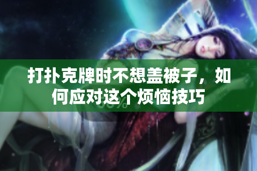 打扑克牌时不想盖被子，如何应对这个烦恼技巧