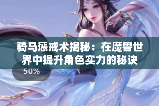 骑马惩戒术揭秘：在魔兽世界中提升角色实力的秘诀