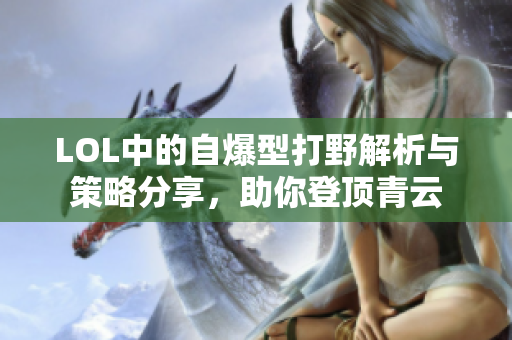 LOL中的自爆型打野解析与策略分享，助你登顶青云