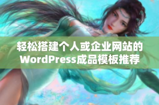 轻松搭建个人或企业网站的WordPress成品模板推荐