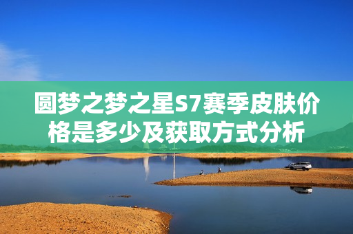 圆梦之梦之星S7赛季皮肤价格是多少及获取方式分析