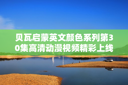 贝瓦启蒙英文颜色系列第30集高清动漫视频精彩上线