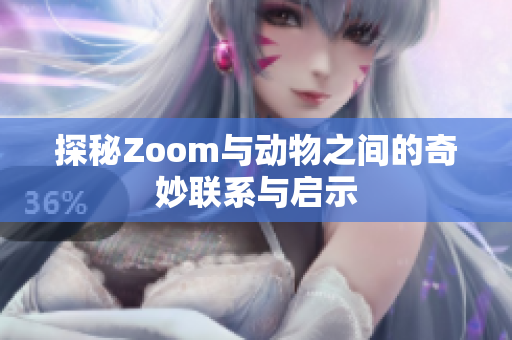 探秘Zoom与动物之间的奇妙联系与启示