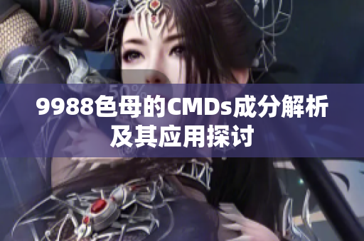 9988色母的CMDs成分解析及其应用探讨