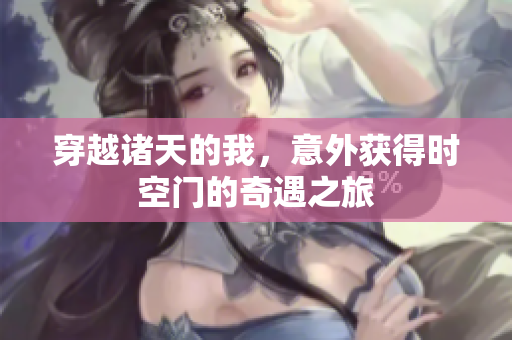 穿越诸天的我，意外获得时空门的奇遇之旅