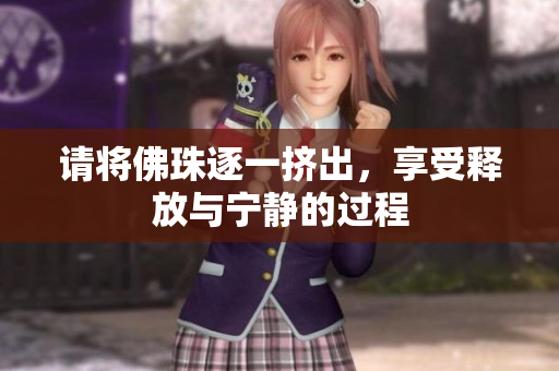 请将佛珠逐一挤出，享受释放与宁静的过程