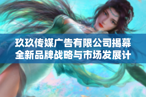 玖玖传媒广告有限公司揭幕全新品牌战略与市场发展计划