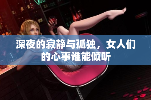 深夜的寂静与孤独，女人们的心事谁能倾听