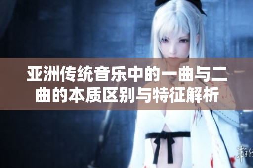 亚洲传统音乐中的一曲与二曲的本质区别与特征解析