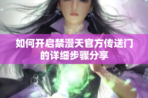如何开启禁漫天官方传送门的详细步骤分享