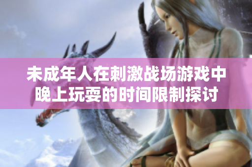 未成年人在刺激战场游戏中晚上玩耍的时间限制探讨