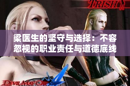 梁医生的坚守与选择：不容忽视的职业责任与道德底线