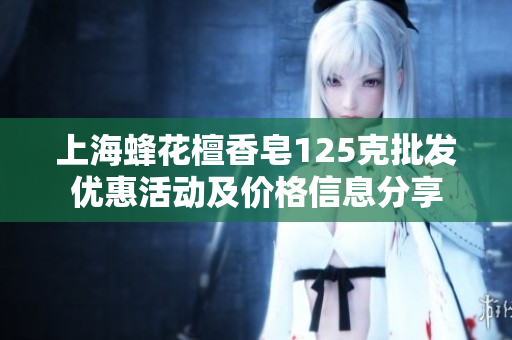 上海蜂花檀香皂125克批发优惠活动及价格信息分享
