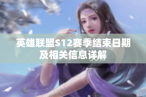 英雄联盟S12赛季结束日期及相关信息详解