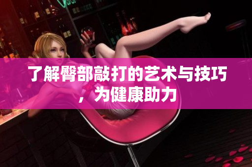 了解臀部敲打的艺术与技巧，为健康助力