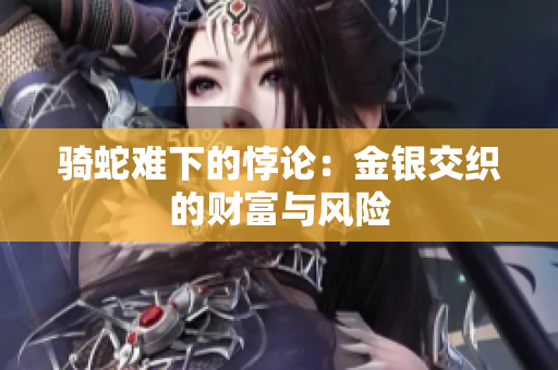 骑蛇难下的悖论：金银交织的财富与风险