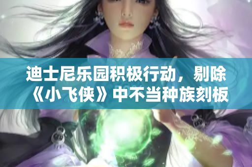 迪士尼乐园积极行动，剔除《小飞侠》中不当种族刻板印象